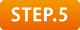 STEP.5 STEP.5