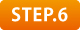 STEP.6 STEP.6